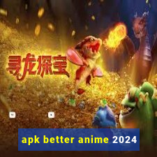 apk better anime 2024